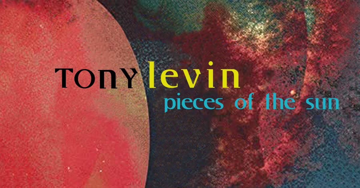 Tony Levin Pieces Of The Sun