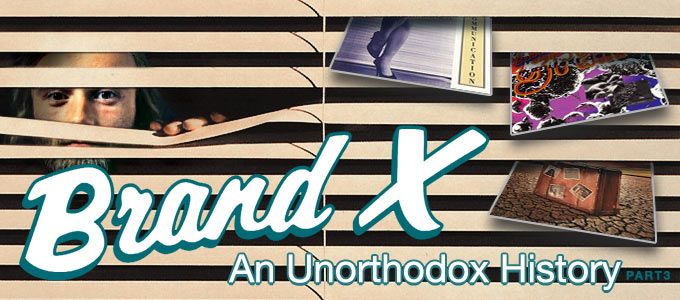 Brand X An Unorthodox History Part 3